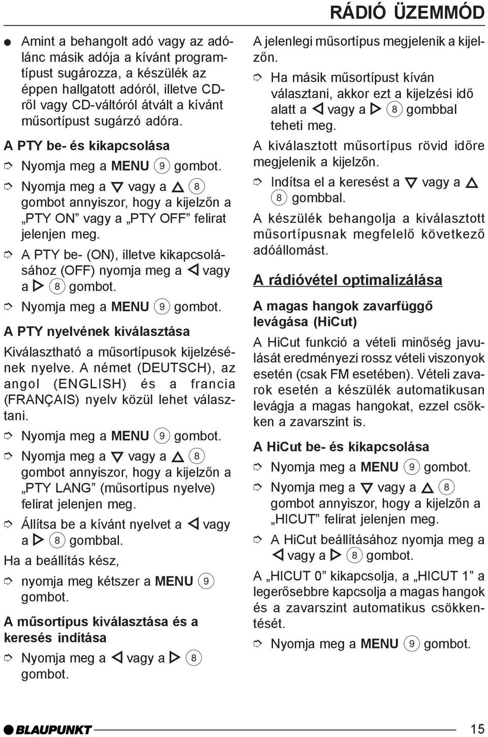 A PTY be- (ON), illetve kikapcsolásához (OFF) nyomja meg a vagy a 8 Nyomja meg a MENU 9 A PTY nyelvének kiválasztása Kiválasztható a mûsortípusok kijelzésének nyelve.