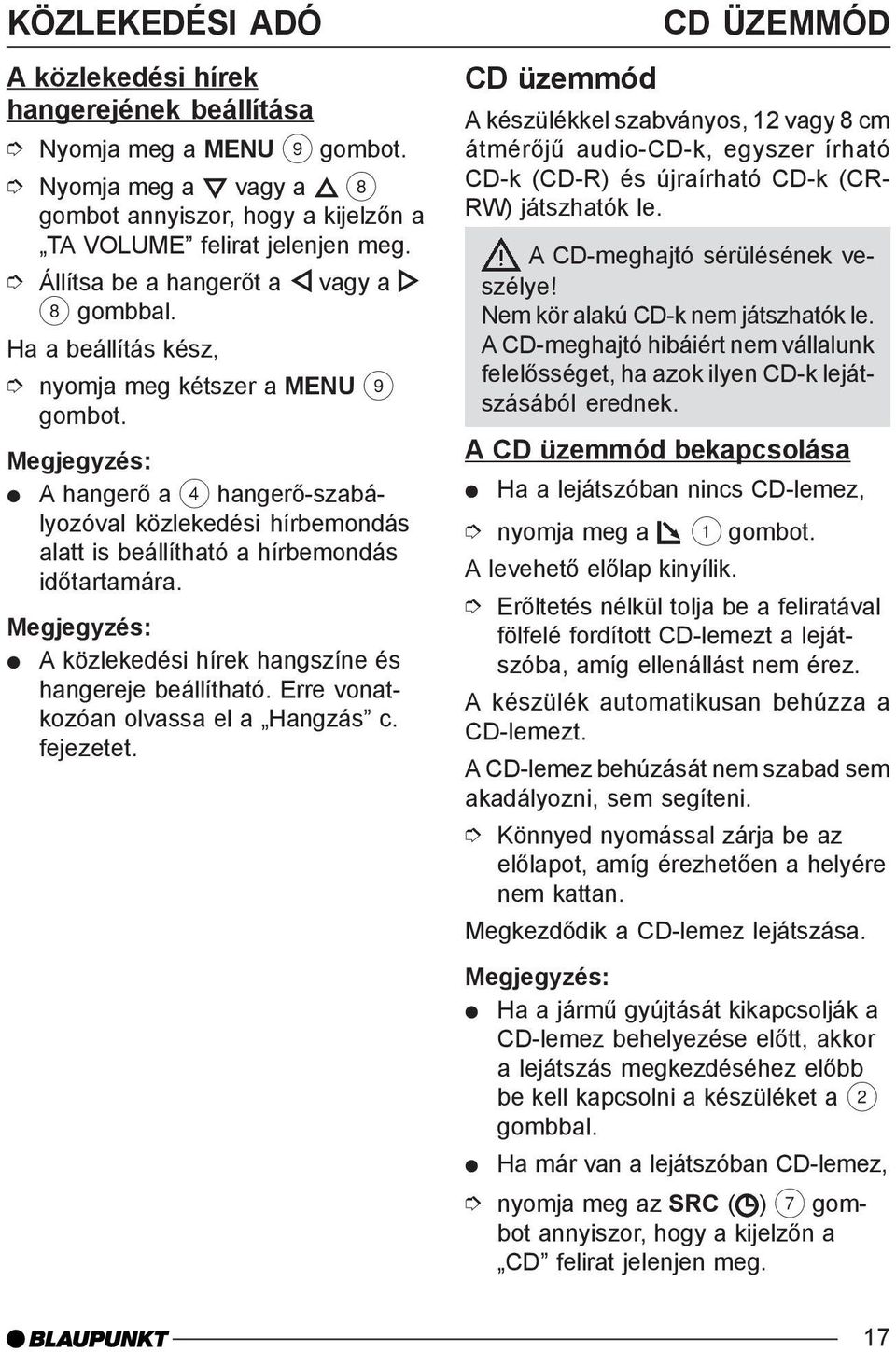 Erre vonatkozóan olvassa el a Hangzás c. fejezetet.