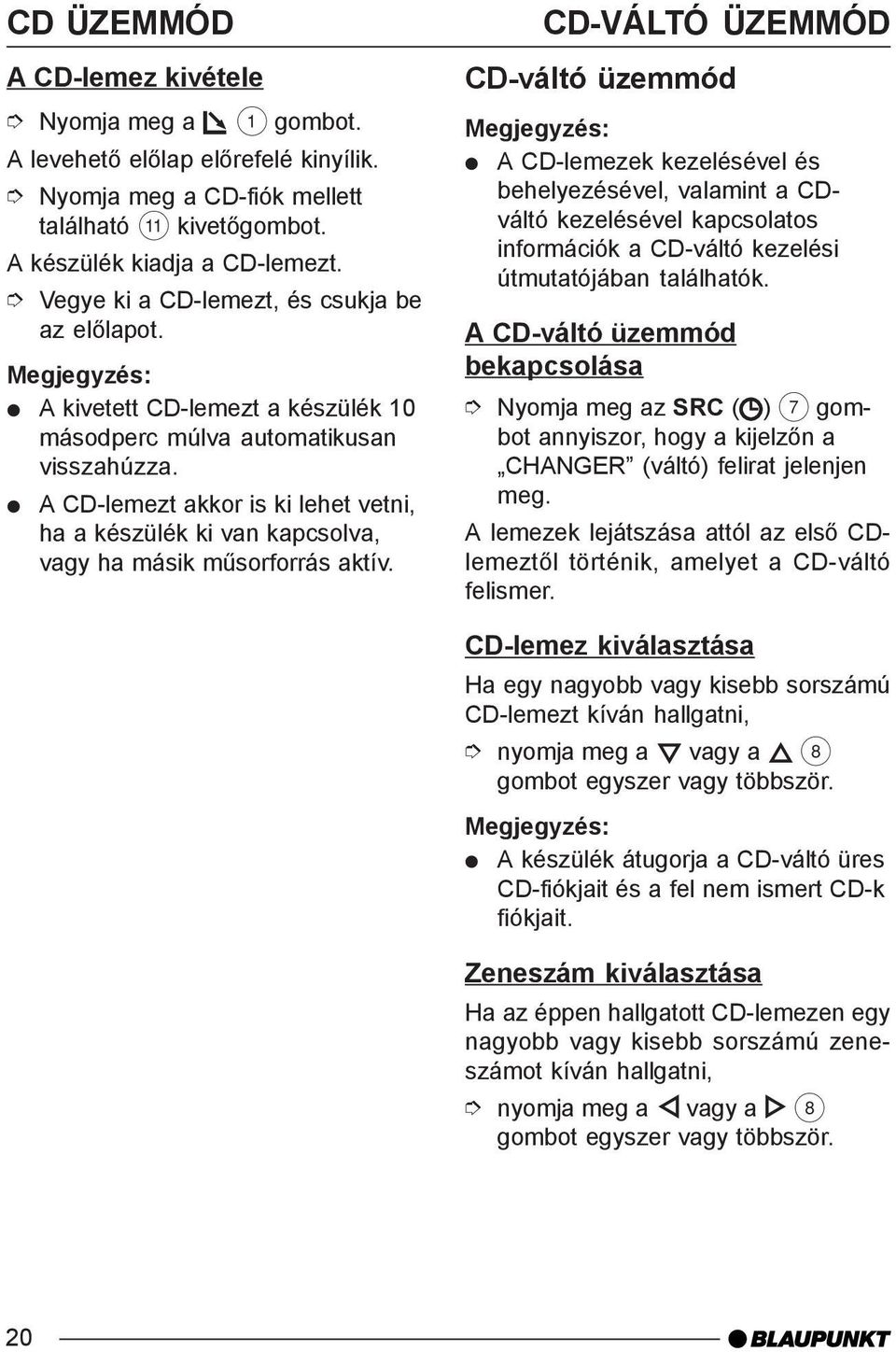 A CD-lemezt akkor is ki lehet vetni, ha a készülék ki van kapcsolva, vagy ha másik mûsorforrás aktív.