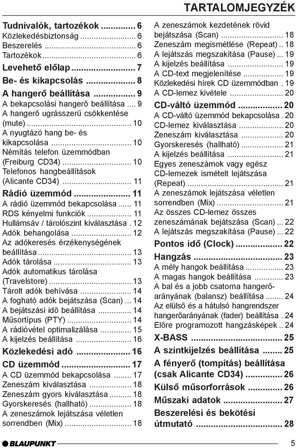 .. 10 Telefonos hangbeállítások (Alicante CD34)... 11 Rádió üzemmód... 11 A rádió üzemmód bekapcsolása... 11 RDS kényelmi funkciók... 11 Hullámsáv / tárolószint kiválasztása. 12 Adók behangolása.