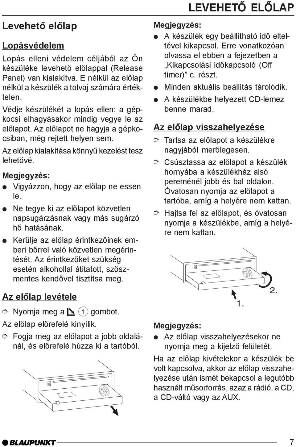 Vigyázzon, hogy az elõlap ne essen le. Ne tegye ki az elõlapot közvetlen napsugárzásnak vagy más sugárzó hõ hatásának. Kerülje az elõlap érintkezõinek emberi bõrrel való közvetlen megérintését.