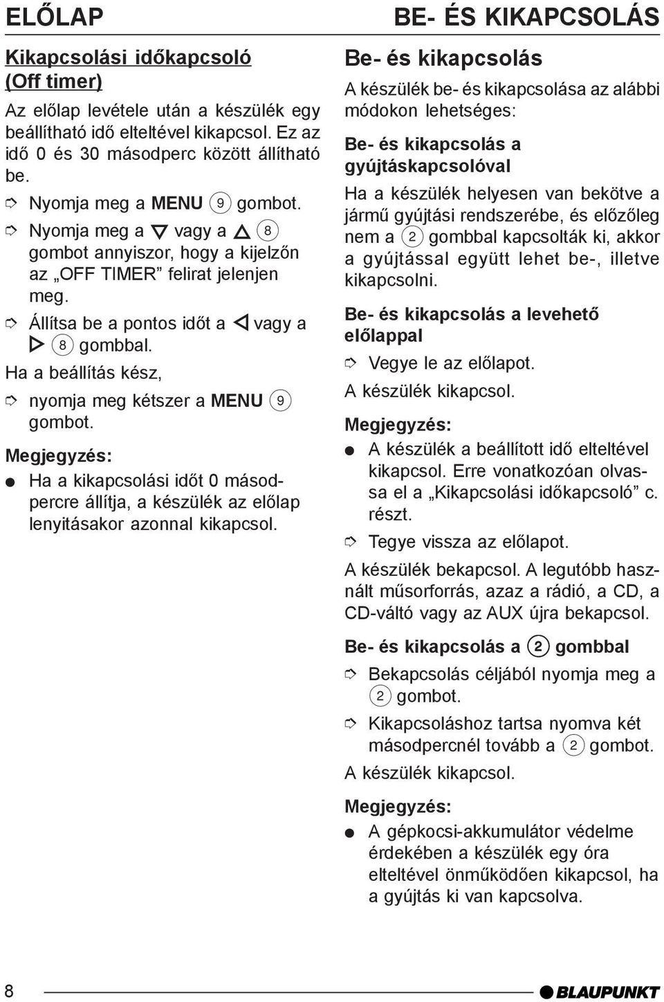 nyomja meg kétszer a MENU 9 Ha a kikapcsolási idõt 0 másodpercre állítja, a készülék az elõlap lenyitásakor azonnal kikapcsol.