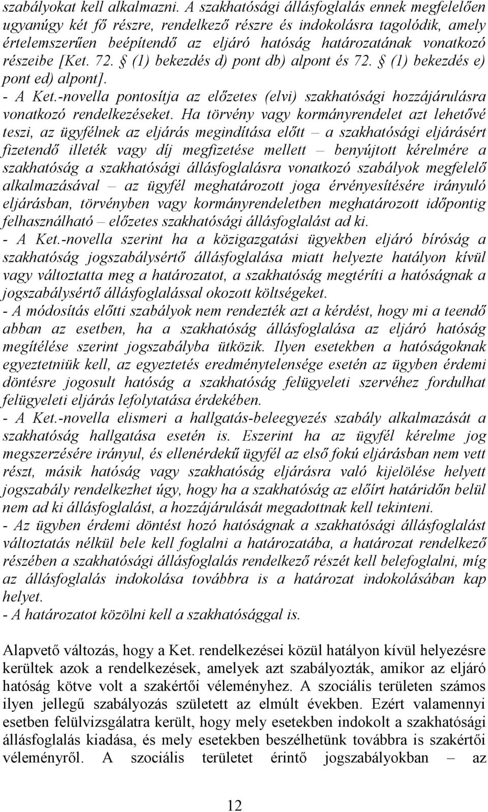 [Ket. 72. (1) bekezdés d) pont db) alpont és 72. (1) bekezdés e) pont ed) alpont]. - A Ket.-novella pontosítja az előzetes (elvi) szakhatósági hozzájárulásra vonatkozó rendelkezéseket.