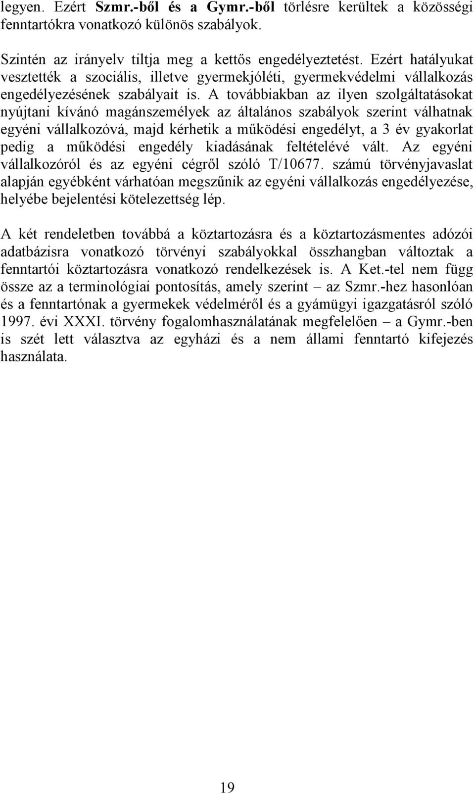 A továbbiakban az ilyen szolgáltatásokat nyújtani kívánó magánszemélyek az általános szabályok szerint válhatnak egyéni vállalkozóvá, majd kérhetik a működési engedélyt, a 3 év gyakorlat pedig a