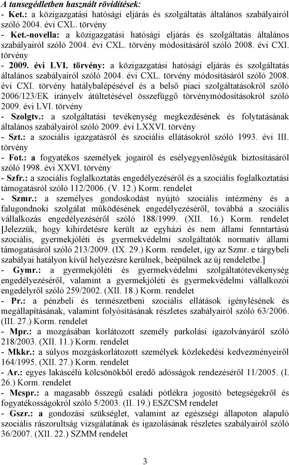 törvény: a közigazgatási hatósági eljárás és szolgáltatás általános szabályairól szóló 2004. évi CXL. törvény módosításáról szóló 2008. évi CXI.