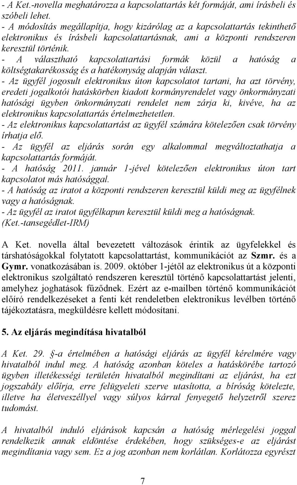 - A választható kapcsolattartási formák közül a hatóság a költségtakarékosság és a hatékonyság alapján választ.