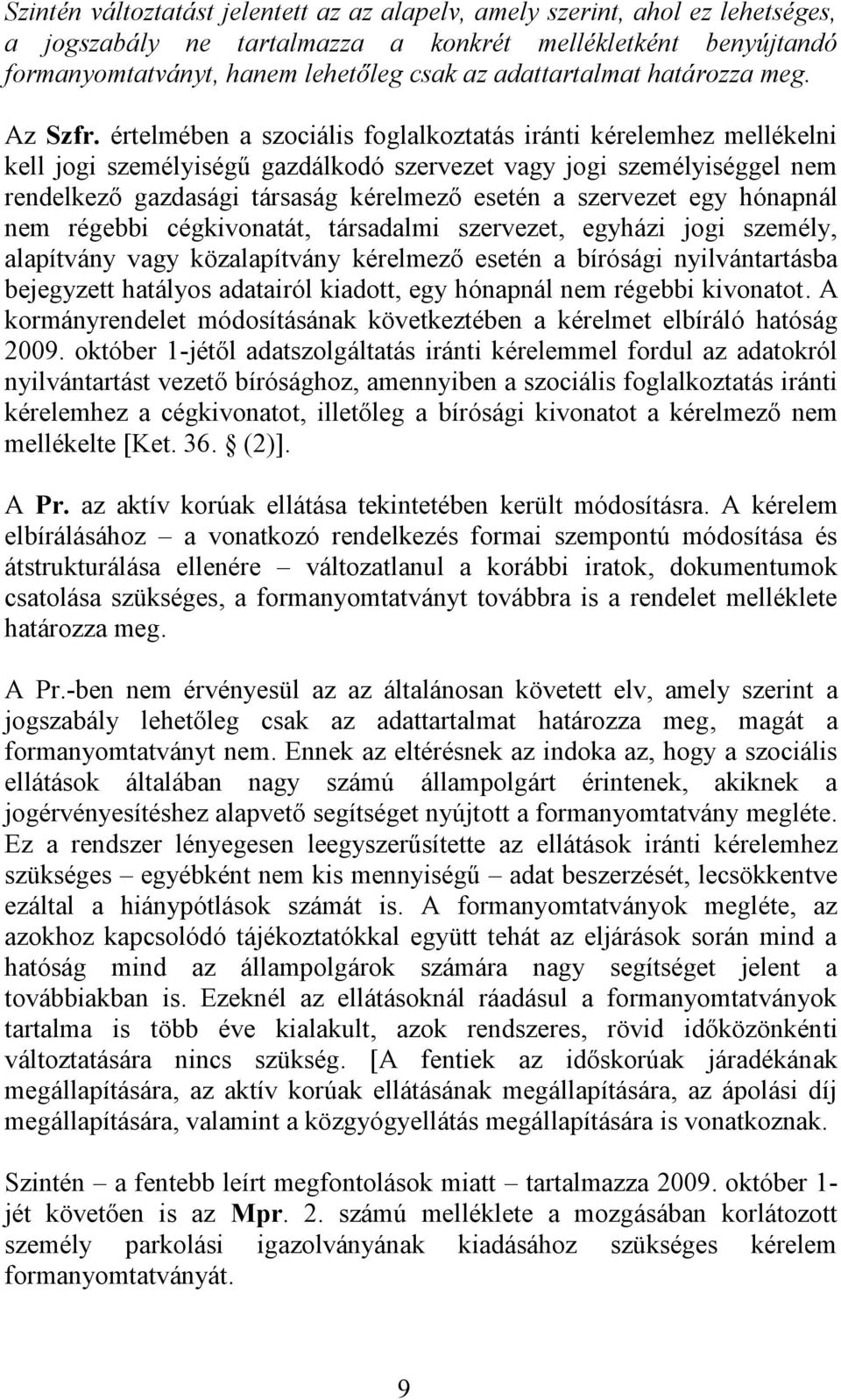 értelmében a szociális foglalkoztatás iránti kérelemhez mellékelni kell jogi személyiségű gazdálkodó szervezet vagy jogi személyiséggel nem rendelkező gazdasági társaság kérelmező esetén a szervezet