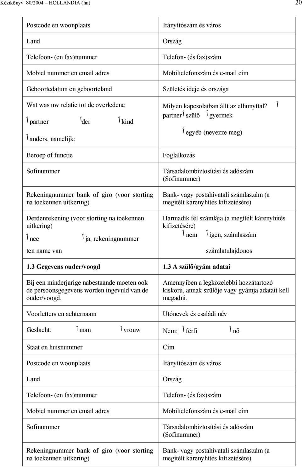 cím Születés ideje és országa Milyen kapcsolatban állt az elhunyttal?