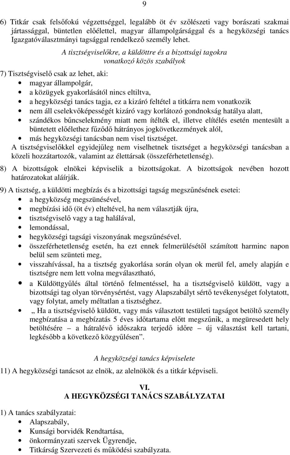 A tisztségviselıkre, a küldöttre és a bizottsági tagokra vonatkozó közös szabályok 7) Tisztségviselı csak az lehet, aki: magyar állampolgár, a közügyek gyakorlásától nincs eltiltva, a hegyközségi