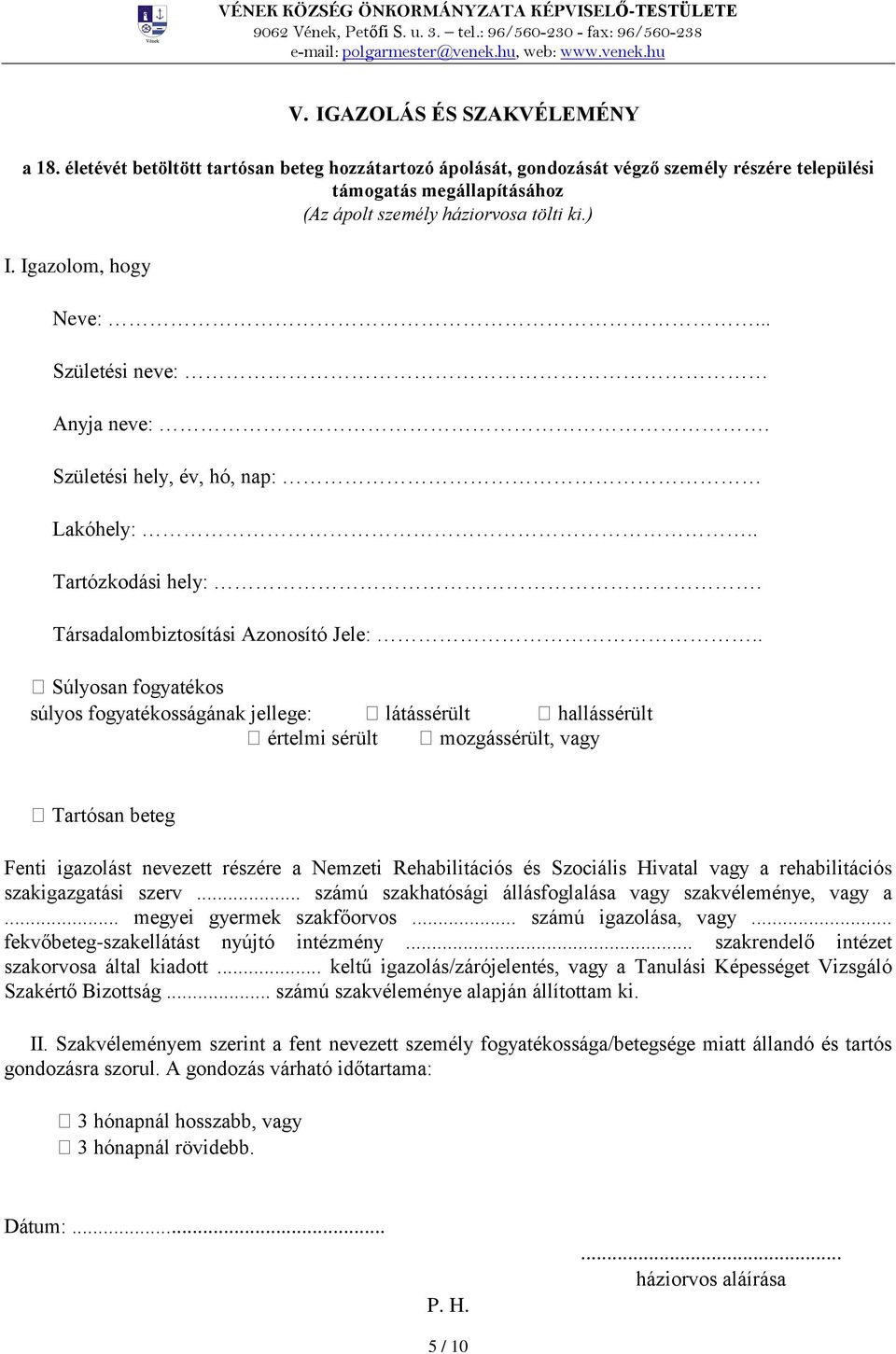 . Súlyosan fogyatékos súlyos fogyatékosságának jellege: látássérült hallássérült értelmi sérült mozgássérült, vagy Tartósan beteg Fenti igazolást nevezett részére a Nemzeti Rehabilitációs és