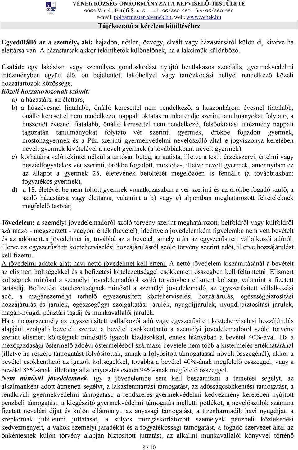 Család: egy lakásban vagy személyes gondoskodást nyújtó bentlakásos szociális, gyermekvédelmi intézményben együtt élő, ott bejelentett lakóhellyel vagy tartózkodási hellyel rendelkező közeli