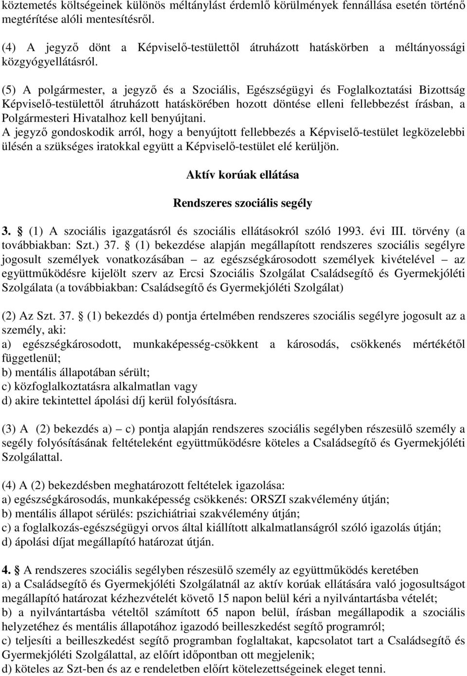 (5) A polgármester, a jegyző és a Szociális, Egészségügyi és Foglalkoztatási Bizottság Képviselő-testülettől átruházott hatáskörében hozott döntése elleni fellebbezést írásban, a Polgármesteri