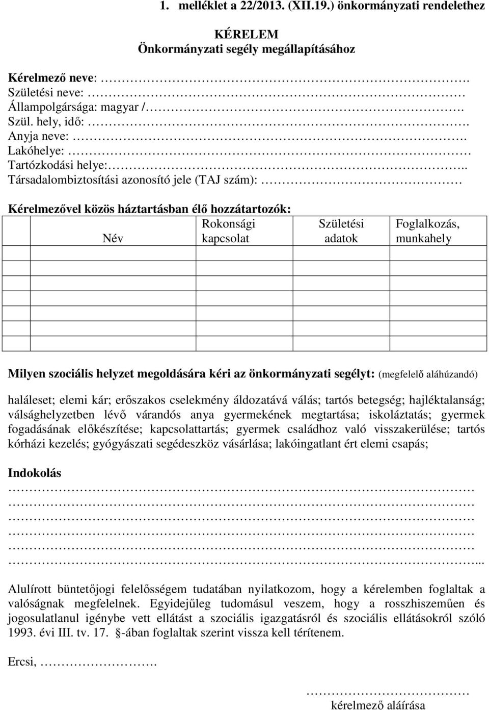 . Társadalombiztosítási azonosító jele (TAJ szám): Kérelmezővel közös háztartásban élő hozzátartozók: Rokonsági Név kapcsolat Születési adatok Foglalkozás, munkahely Milyen szociális helyzet