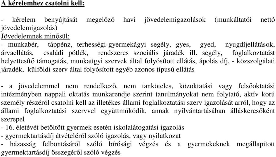 segély, foglalkoztatást helyettesítő támogatás, munkaügyi szervek által folyósított ellátás, ápolás díj, - közszolgálati járadék, külföldi szerv által folyósított egyéb azonos típusú ellátás - a