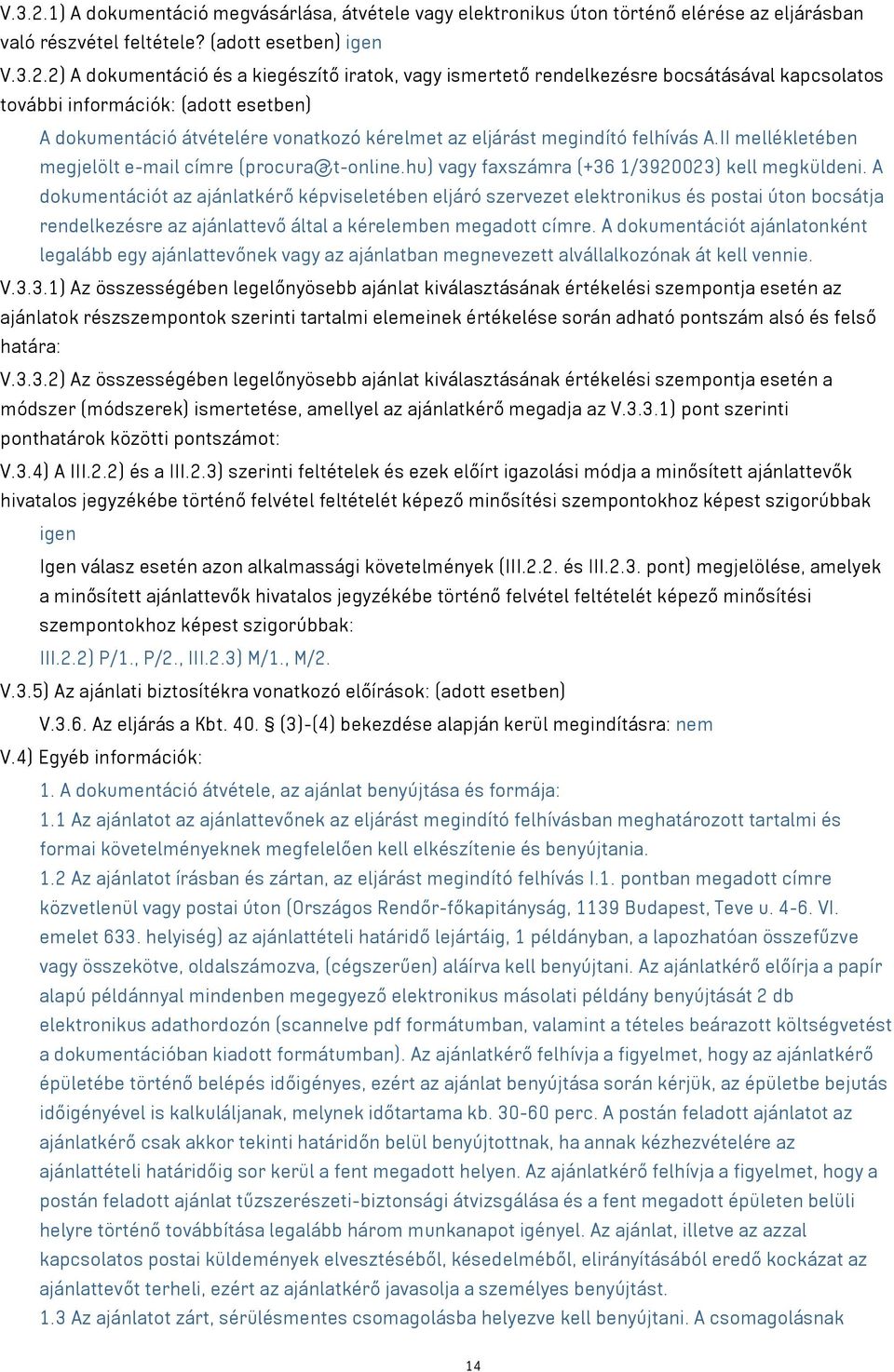 (adott esetben) igen 2) A dokumentáció és a kiegészítő iratok, vagy ismertető rendelkezésre bocsátásával kapcsolatos további információk: (adott esetben) A dokumentáció átvételére vonatkozó kérelmet