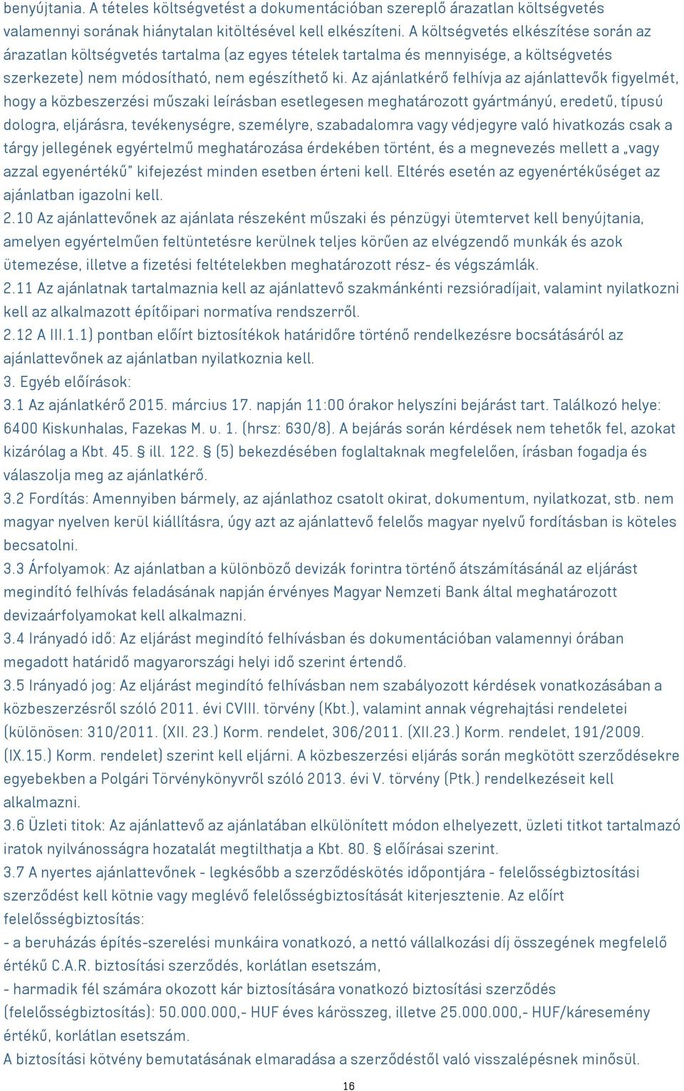 Az ajánlatkérő felhívja az ajánlattevők figyelmét, hogy a közbeszerzési műszaki leírásban esetlegesen meghatározott gyártmányú, eredetű, típusú dologra, eljárásra, tevékenységre, személyre,