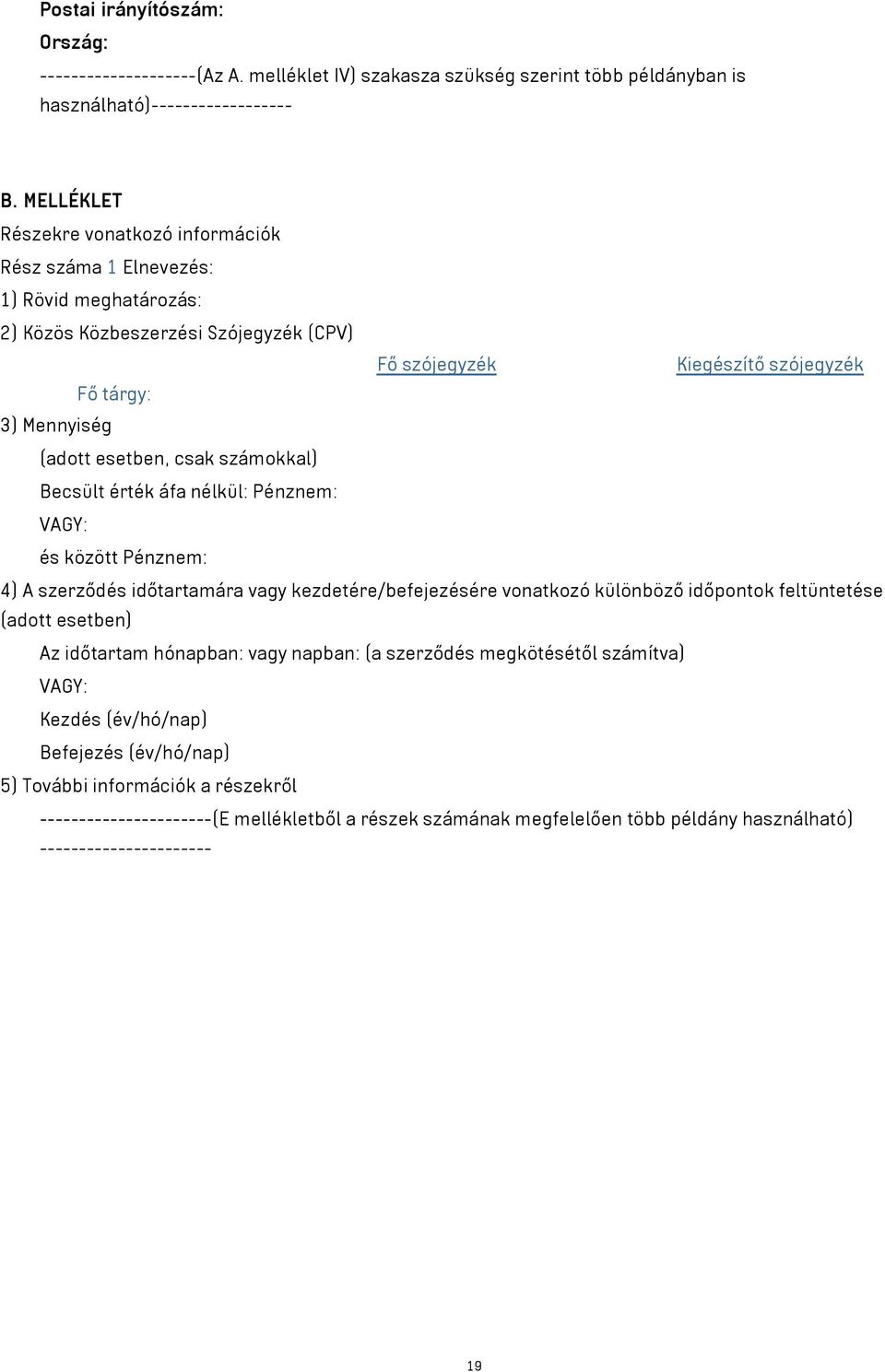 esetben, csak számokkal) Becsült érték áfa nélkül: Pénznem: VAGY: és között Pénznem: 4) A szerződés időtartamára vagy kezdetére/befejezésére vonatkozó különböző időpontok feltüntetése (adott esetben)