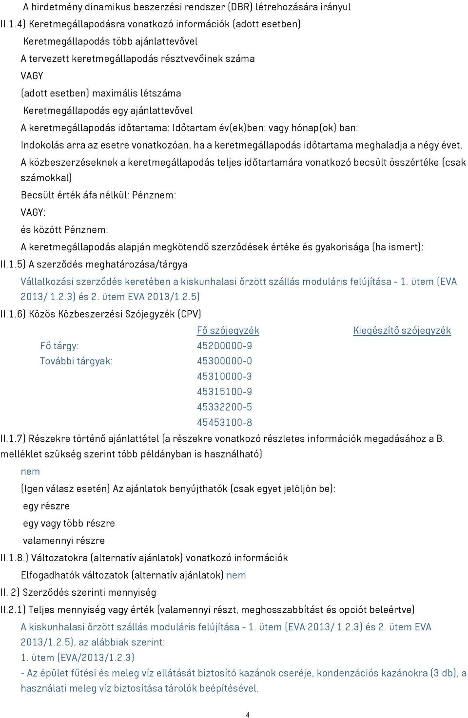 Keretmegállapodás egy ajánlattevővel A keretmegállapodás időtartama: Időtartam év(ek)ben: vagy hónap(ok) ban: Indokolás arra az esetre vonatkozóan, ha a keretmegállapodás időtartama meghaladja a négy