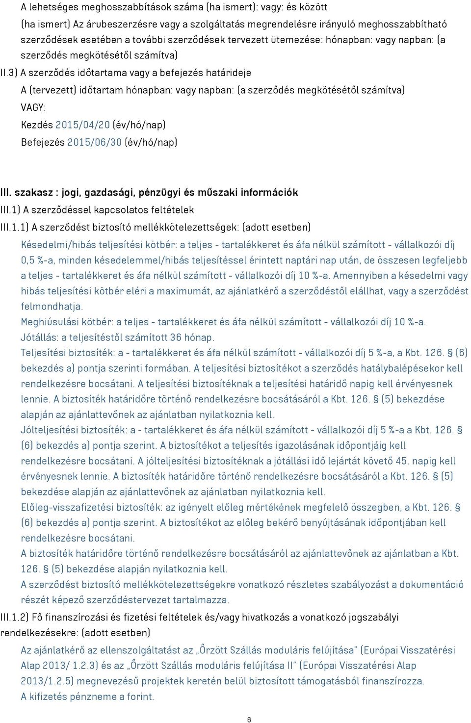 3) A szerződés időtartama vagy a befejezés határideje A (tervezett) időtartam hónapban: vagy napban: (a szerződés megkötésétől számítva) VAGY: Kezdés 2015/04/20 (év/hó/nap) Befejezés 2015/06/30