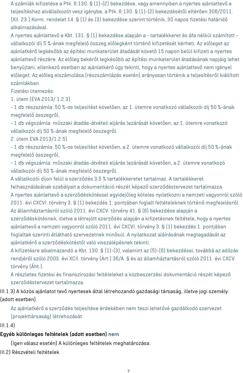 (1) bekezdése alapján a - tartalékkeret és áfa nélkül számított - vállalkozói díj 5 %-ának megfelelő összeg előlegként történő kifizetését kérheti.