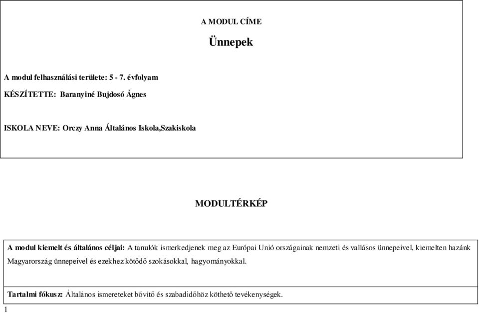 kiemelt és általános céljai: A tanulók ismerkedjenek meg az Európai Unió országainak nemzeti és vallásos ünnepeivel,