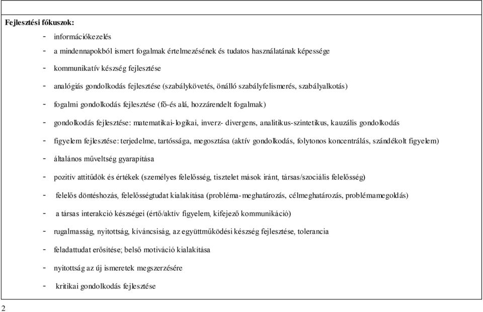 analitikus-szintetikus, kauzális gondolkodás - figyelem fejlesztése: terjedelme, tartóssága, megosztása (aktív gondolkodás, folytonos koncentrálás, szándékolt figyelem) - általános műveltség