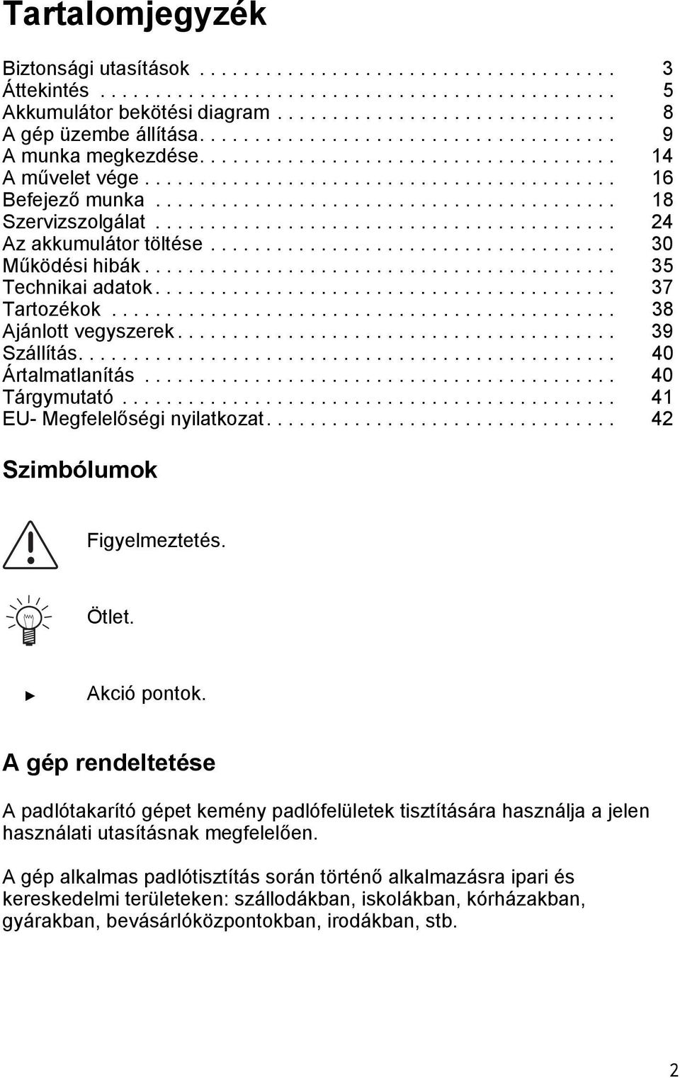 ......................................... 24 Az akkumuláor ölése..................................... 30 Működési hibák........................................... 35 Technikai adaok.......................................... 37 Tarozékok.