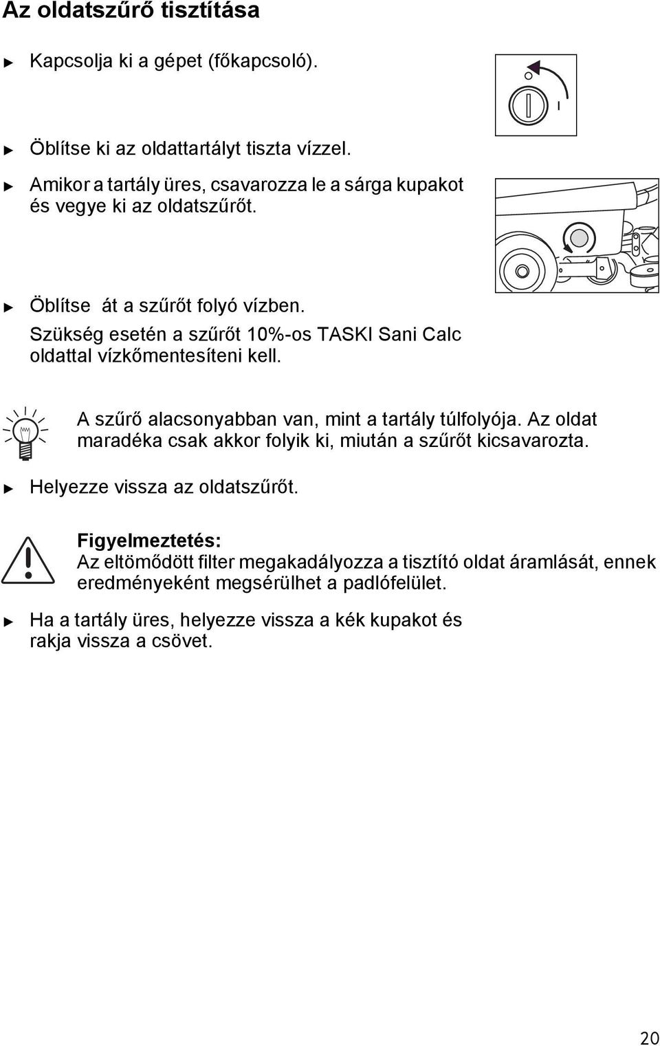 Szükség eseén a szűrő 10%-os TASKI Sani Calc oldaal vízkőmenesíeni kell. A szűrő alacsonyabban van, min a arály úlfolyója.