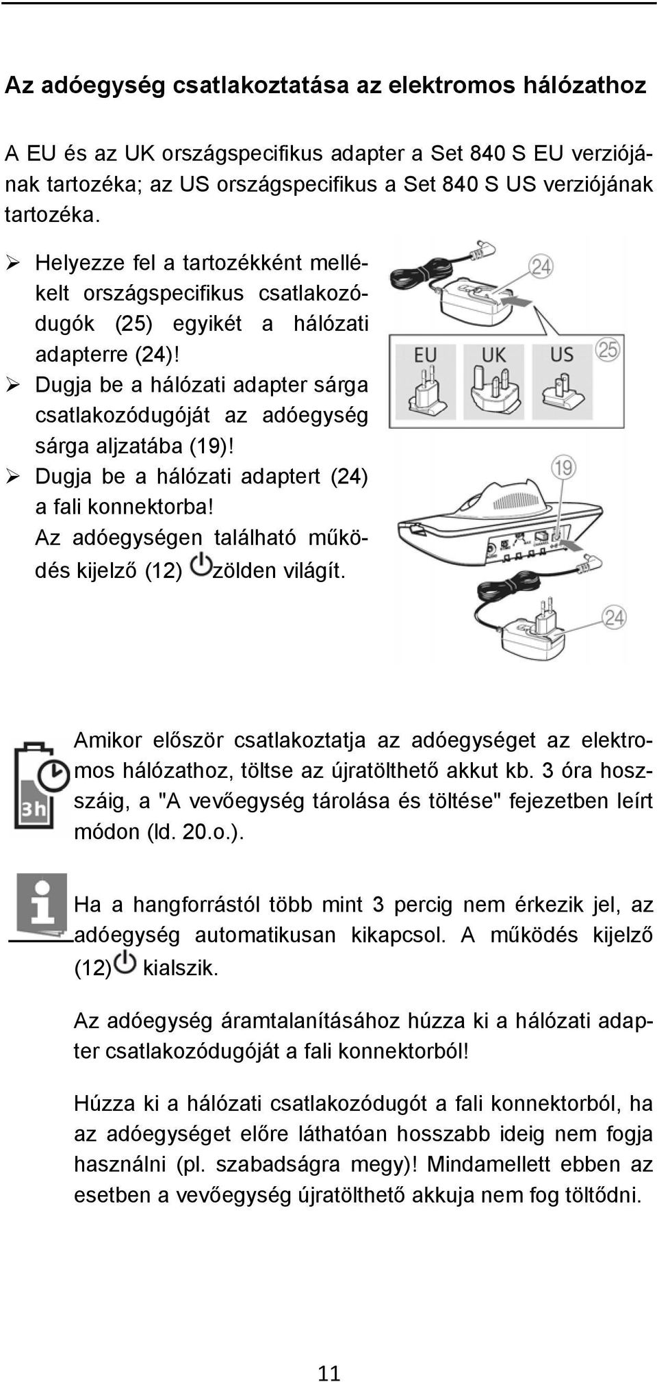 Dugja be a hálózati adaptert (24) a fali konnektorba! Az adóegységen található működés kijelző (12) zölden világít.