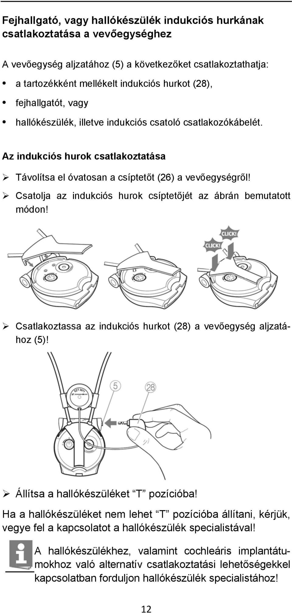 Csatolja az indukciós hurok csíptetőjét az ábrán bemutatott módon! Csatlakoztassa az indukciós hurkot (28) a vevőegység aljzatához (5)! Állítsa a hallókészüléket T pozícióba!