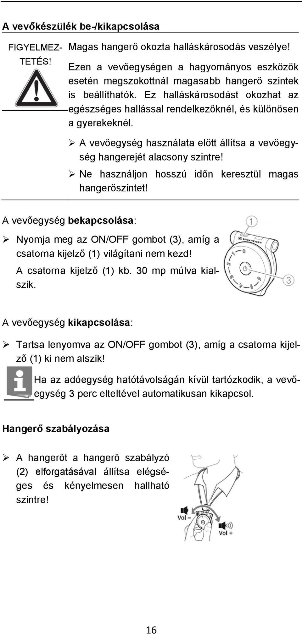 Ez halláskárosodást okozhat az egészséges hallással rendelkezőknél, és különösen a gyerekeknél. A vevőegység használata előtt állítsa a vevőegység hangerejét alacsony szintre!