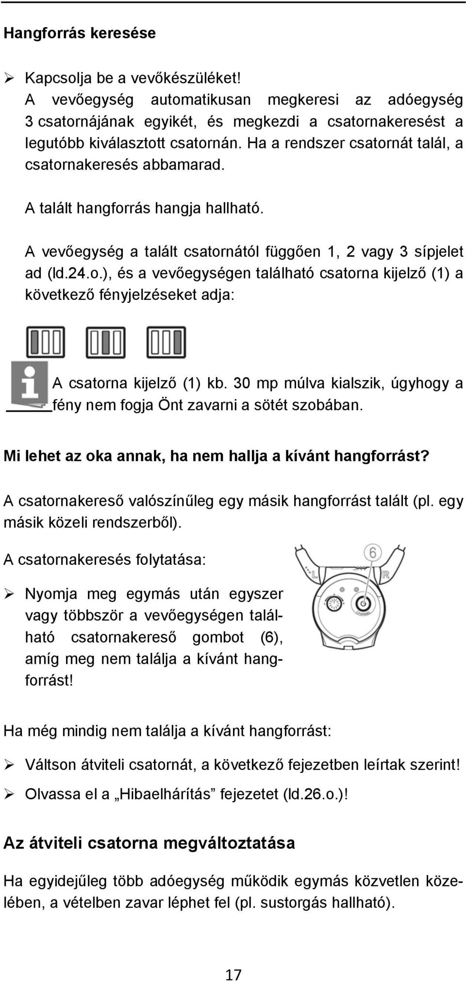 30 mp múlva kialszik, úgyhogy a fény nem fogja Önt zavarni a sötét szobában. Mi lehet az oka annak, ha nem hallja a kívánt hangforrást? A csatornakereső valószínűleg egy másik hangforrást talált (pl.