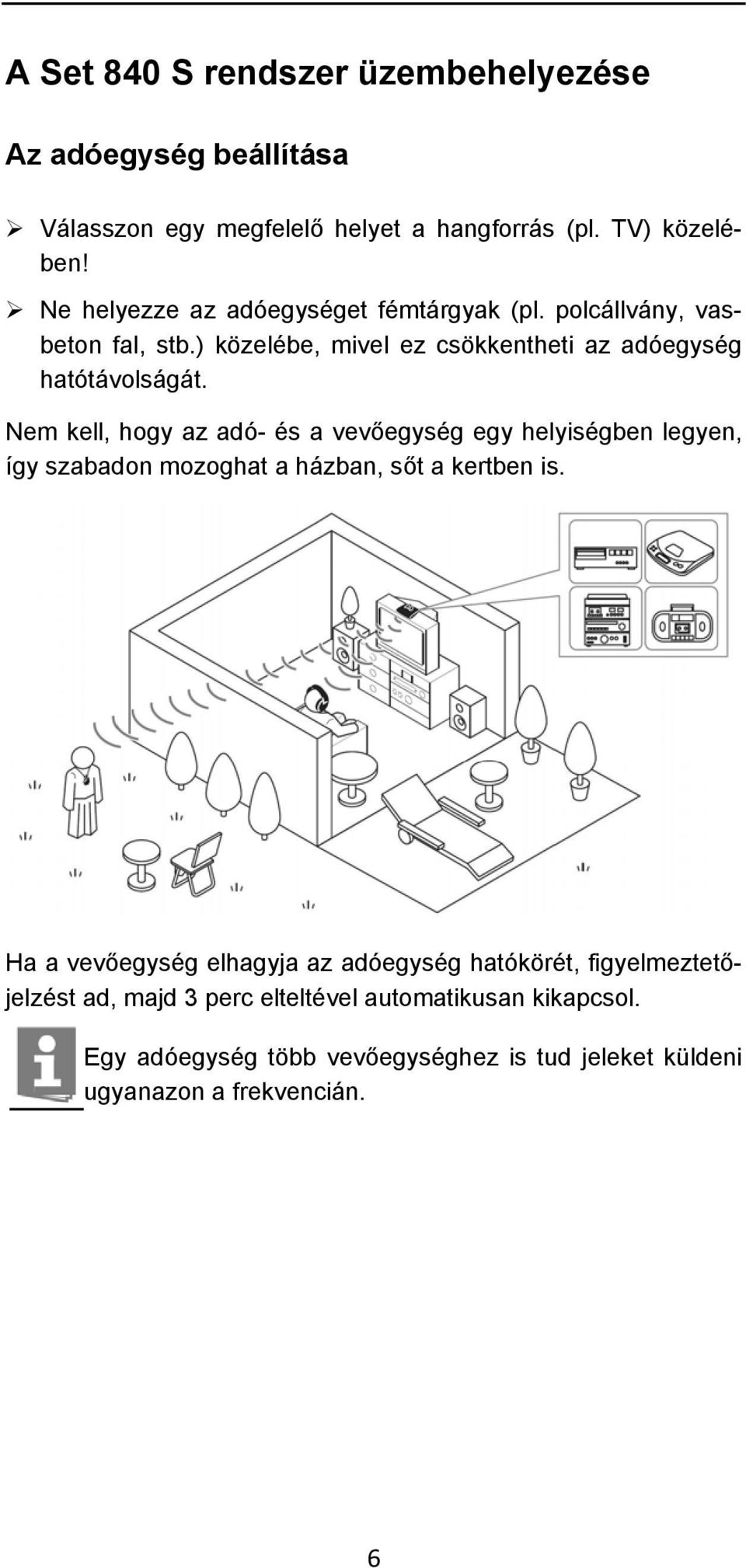 Nem kell, hogy az adó- és a vevőegység egy helyiségben legyen, így szabadon mozoghat a házban, sőt a kertben is.