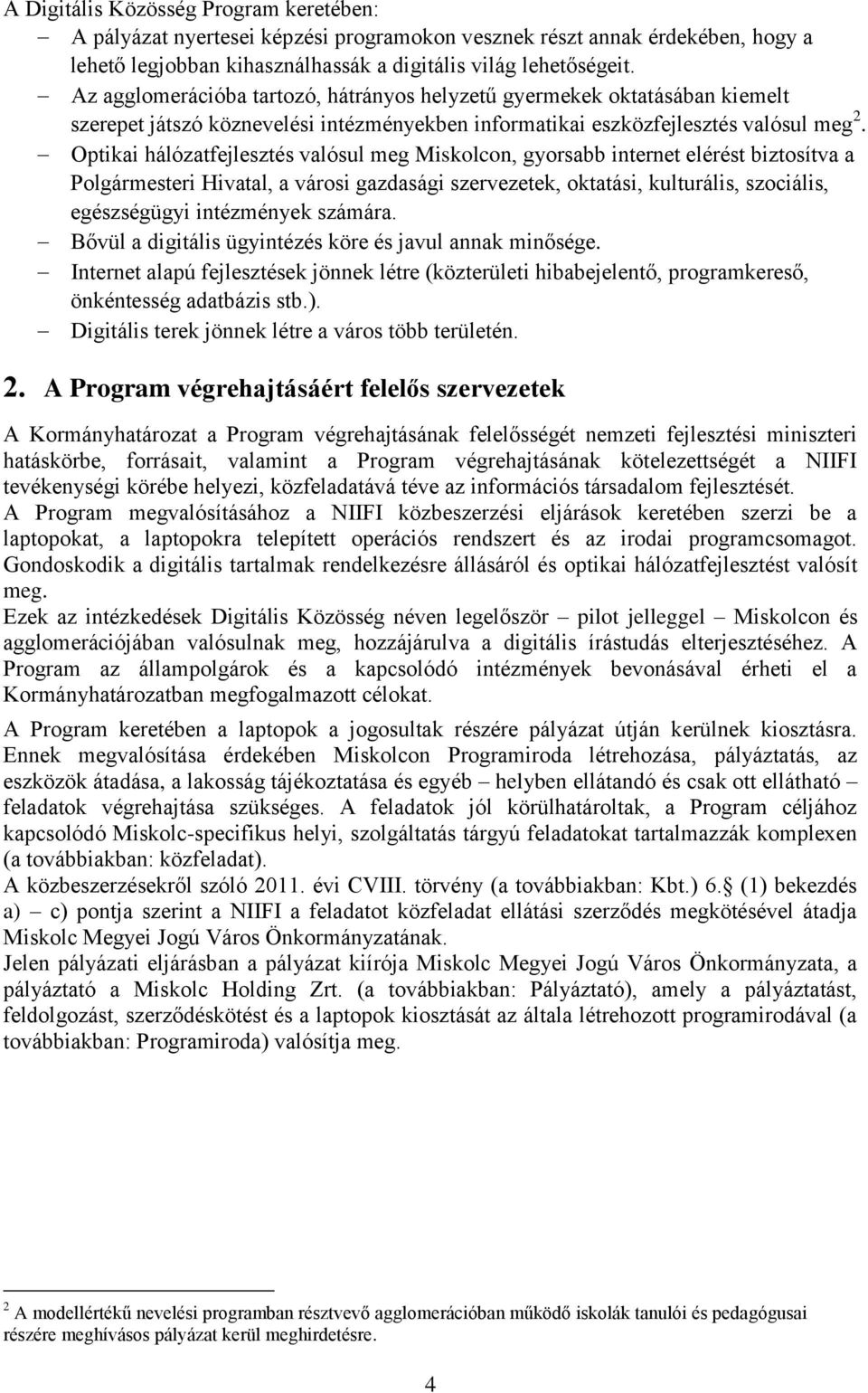 Optikai hálózatfejlesztés valósul meg Miskolcon, gyorsabb internet elérést biztosítva a Polgármesteri Hivatal, a városi gazdasági szervezetek, oktatási, kulturális, szociális, egészségügyi