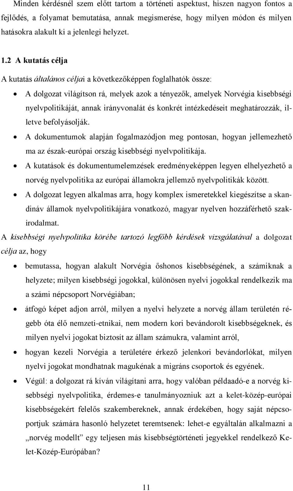 2 A kutatás célja A kutatás általános céljai a következőképpen foglalhatók össze: A dolgozat világítson rá, melyek azok a tényezők, amelyek Norvégia kisebbségi nyelvpolitikáját, annak irányvonalát és