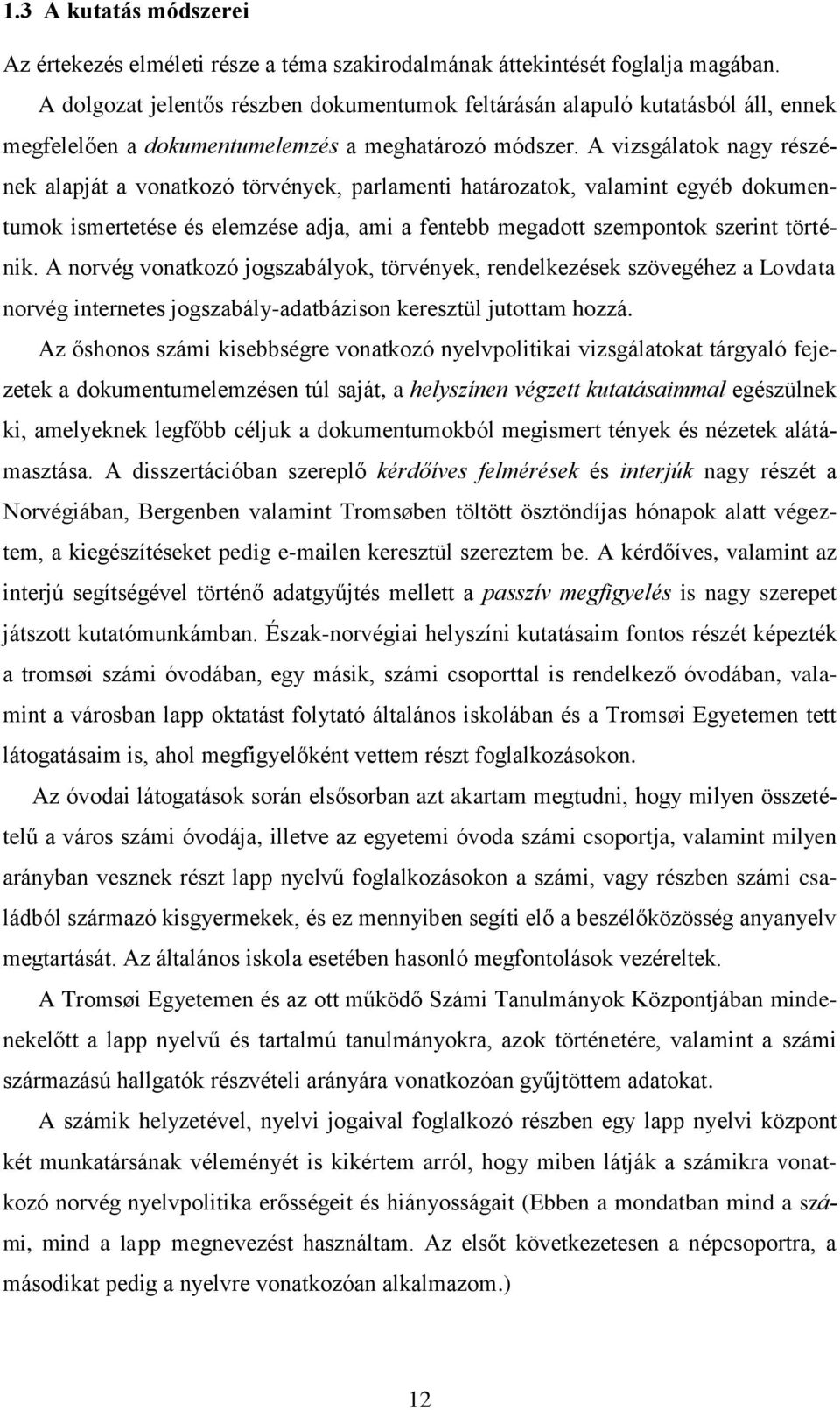 A vizsgálatok nagy részének alapját a vonatkozó törvények, parlamenti határozatok, valamint egyéb dokumentumok ismertetése és elemzése adja, ami a fentebb megadott szempontok szerint történik.