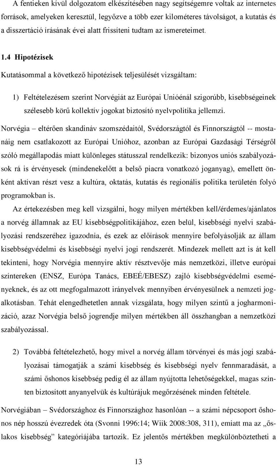 4 Hipotézisek Kutatásommal a következő hipotézisek teljesülését vizsgáltam: 1) Feltételezésem szerint Norvégiát az Európai Unióénál szigorúbb, kisebbségeinek szélesebb körű kollektív jogokat