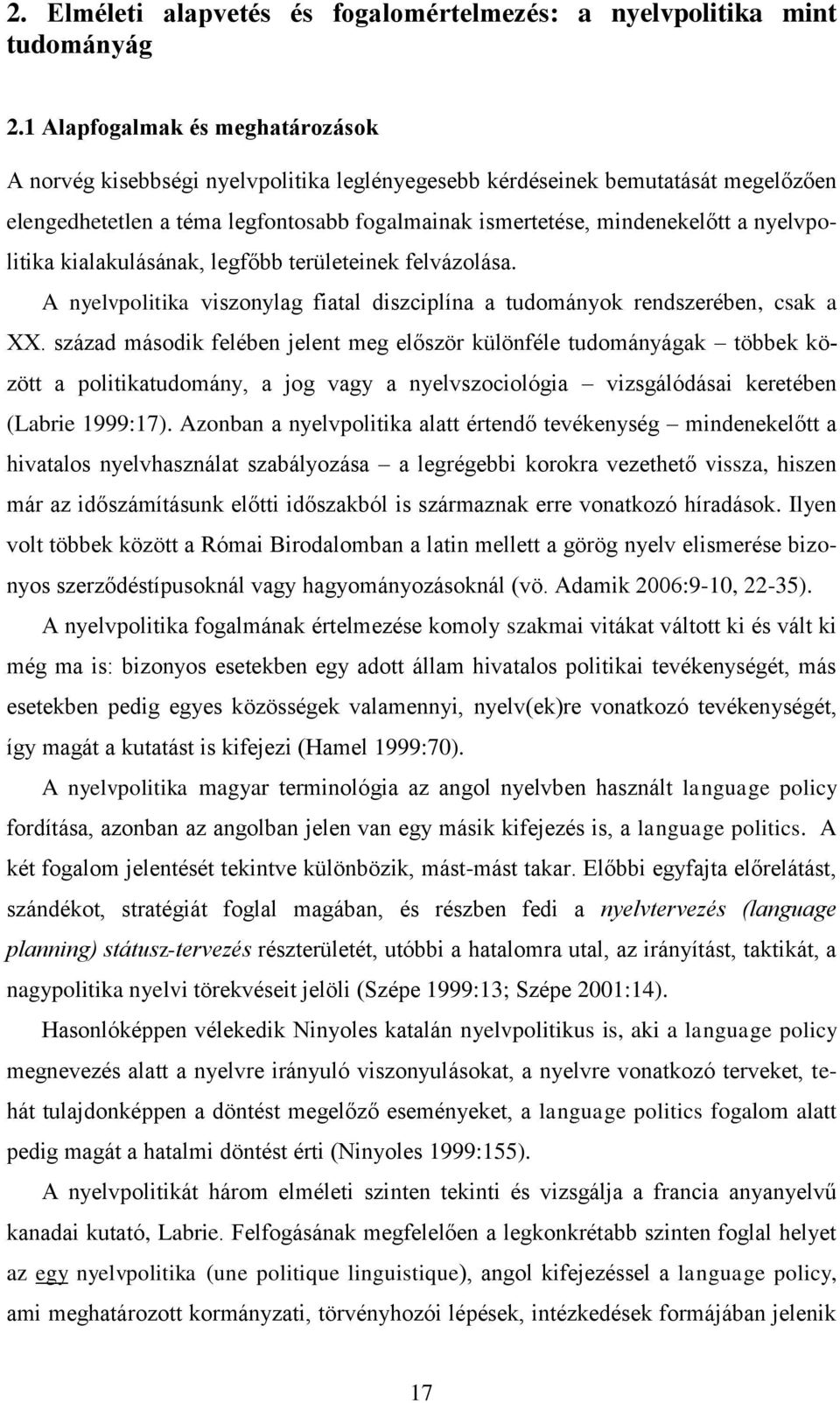 nyelvpolitika kialakulásának, legfőbb területeinek felvázolása. A nyelvpolitika viszonylag fiatal diszciplína a tudományok rendszerében, csak a XX.