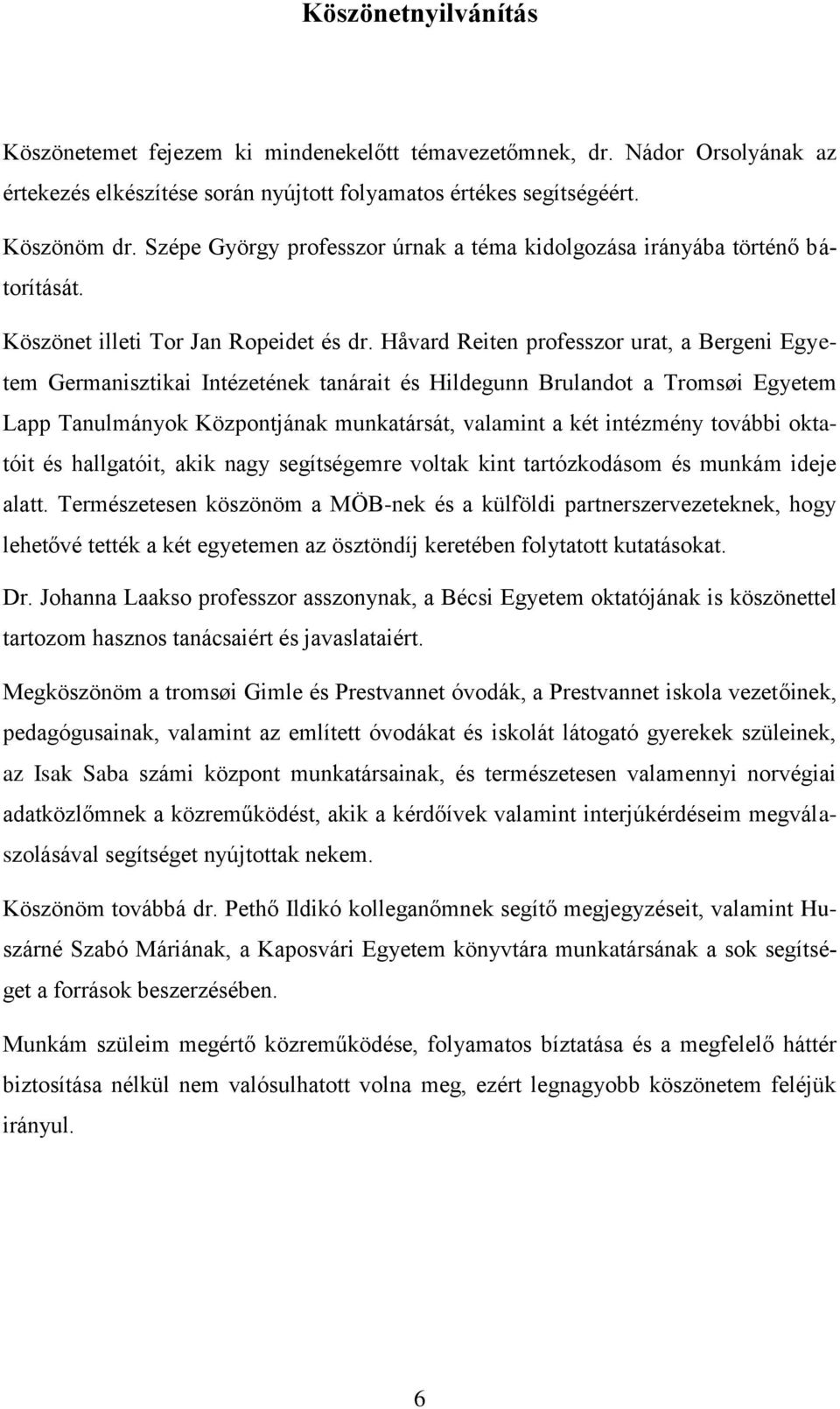 Håvard Reiten professzor urat, a Bergeni Egyetem Germanisztikai Intézetének tanárait és Hildegunn Brulandot a Tromsøi Egyetem Lapp Tanulmányok Központjának munkatársát, valamint a két intézmény