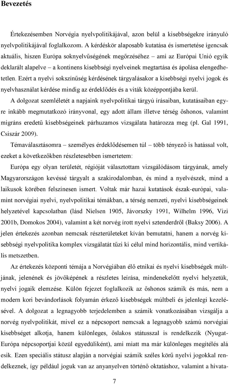 és ápolása elengedhetetlen. Ezért a nyelvi sokszínűség kérdésének tárgyalásakor a kisebbségi nyelvi jogok és nyelvhasználat kérdése mindig az érdeklődés és a viták középpontjába kerül.