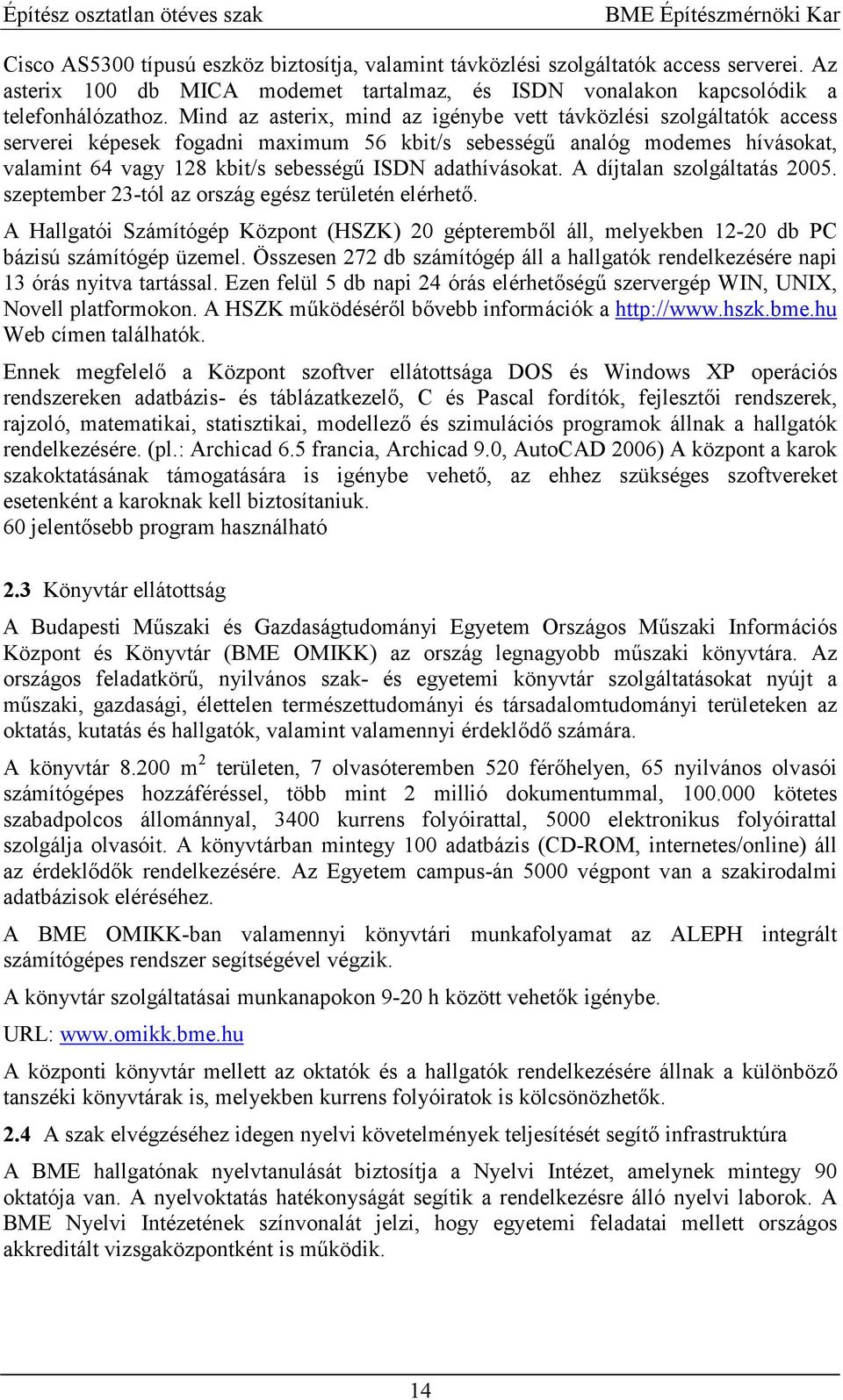 adathívásokat. A díjtalan szolgáltatás 2005. szeptember 23-tól az ország egész területén elérhet4.