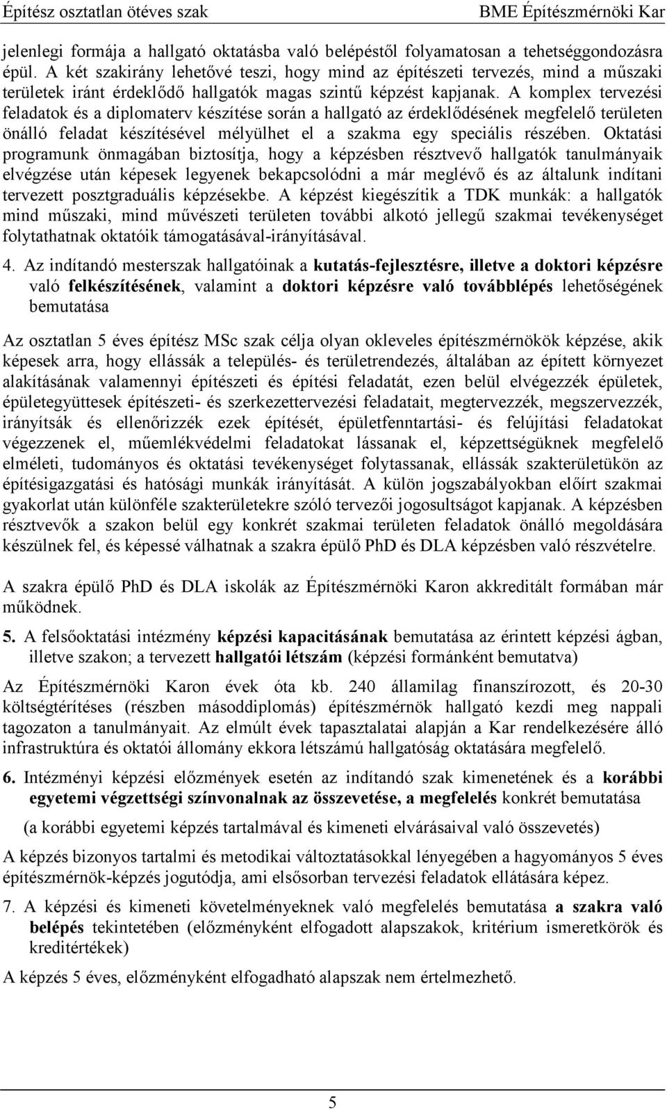 A komplex tervezési feladatok és a diplomaterv készítése során a hallgató az érdekl4désének megfelel4 területen önálló feladat készítésével mélyülhet el a szakma egy speciális részében.