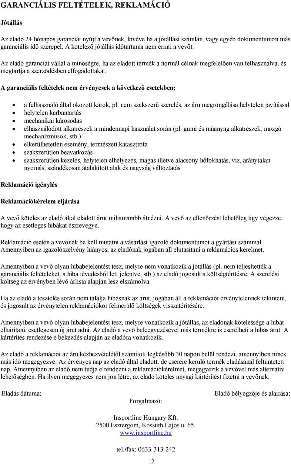 A garanciális feltételek nem érvényesek a következő esetekben: a felhasználó által okozott károk, pl.