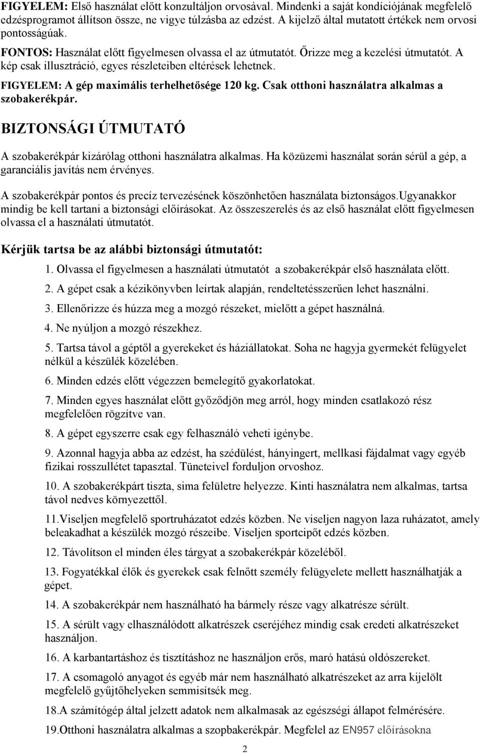 A kép csak illusztráció, egyes részleteiben eltérések lehetnek. FIGYELEM: A gép maximális terhelhetősége 120 kg. Csak otthoni használatra alkalmas a szobakerékpár.