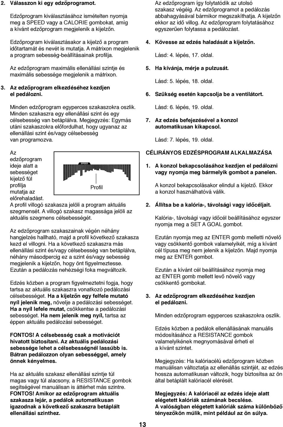 Az edzőprogram maximális ellenállási szintje és maximális sebessége megjelenik a mátrixon. 3. Az edzőprogram elkezdéséhez kezdjen el pedálozni. Minden edzőprogram egyperces szakaszokra oszlik.