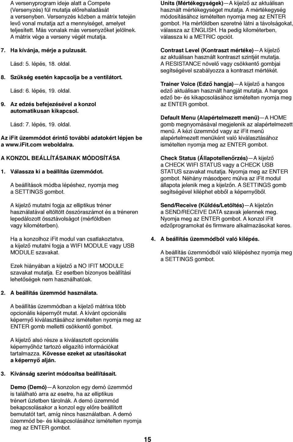 lépés, 9. oldal. 9. Az edzés befejezésével a konzol automatikusan kikapcsol. Lásd: 7. lépés, 9. oldal. Az ifit üzemmódot érintő további adatokért lépjen be a www.ifit.com weboldalra.