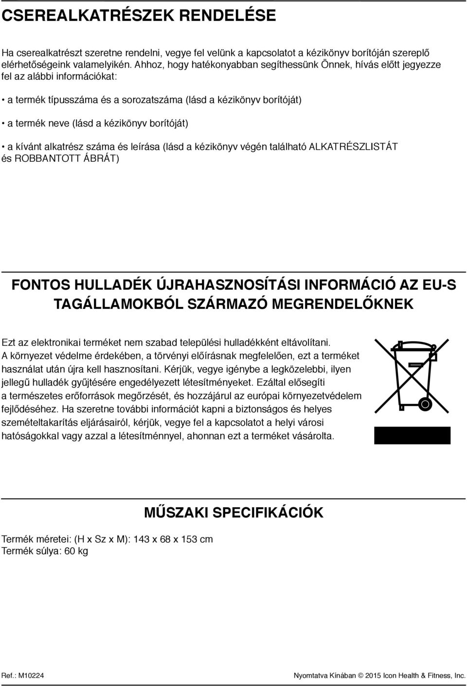 borítóját) a kívánt alkatrész száma és leírása (lásd a kézikönyv végén található ALKATRÉSZLISTÁT és ROBBANTOTT ÁBRÁT) FONTOS HULLADÉK ÚJRAHASZNOSÍTÁSI INFORMÁCIÓ AZ EU-S TAGÁLLAMOKBÓL SZÁRMAZÓ