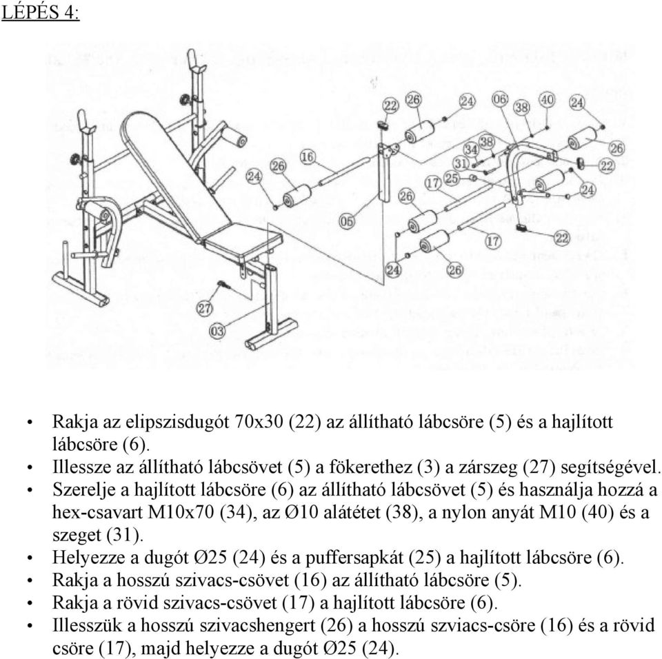 Szerelje a hajlított lábcsöre (6) az állítható lábcsövet (5) és használja hozzá a hex-csavart M10x70 (34), az Ø10 alátétet (38), a nylon anyát M10 (40) és a szeget