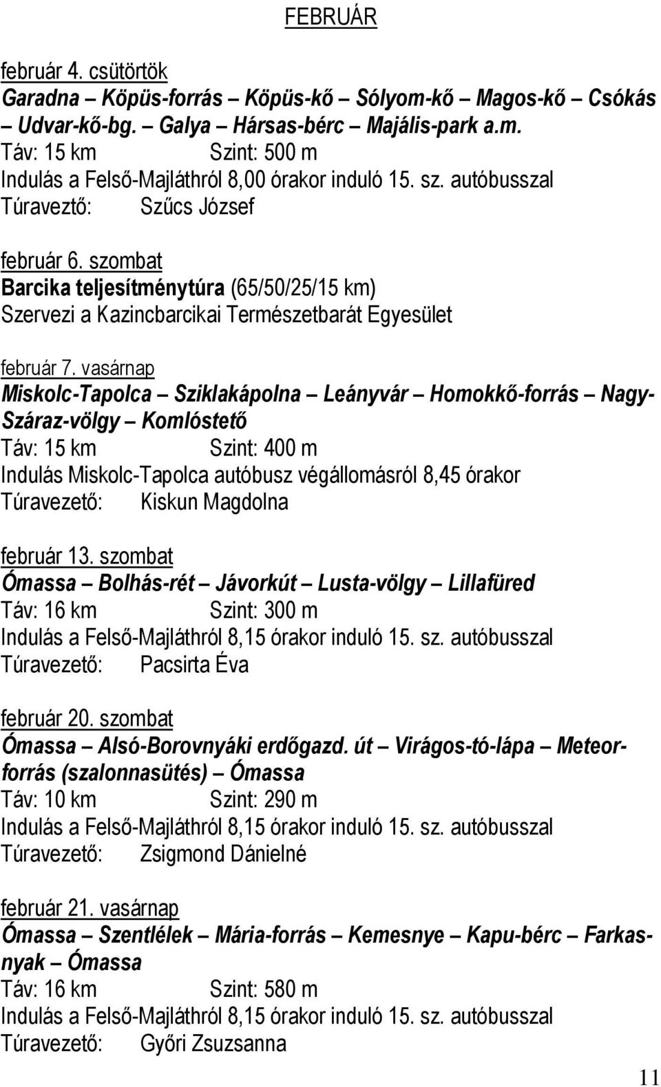 vasárnap Miskolc-Tapolca Sziklakápolna Leányvár Homokkő-forrás Nagy- Száraz-völgy Komlóstető Táv: 15 km Szint: 400 m Indulás Miskolc-Tapolca autóbusz végállomásról 8,45 órakor Túravezető: Kiskun