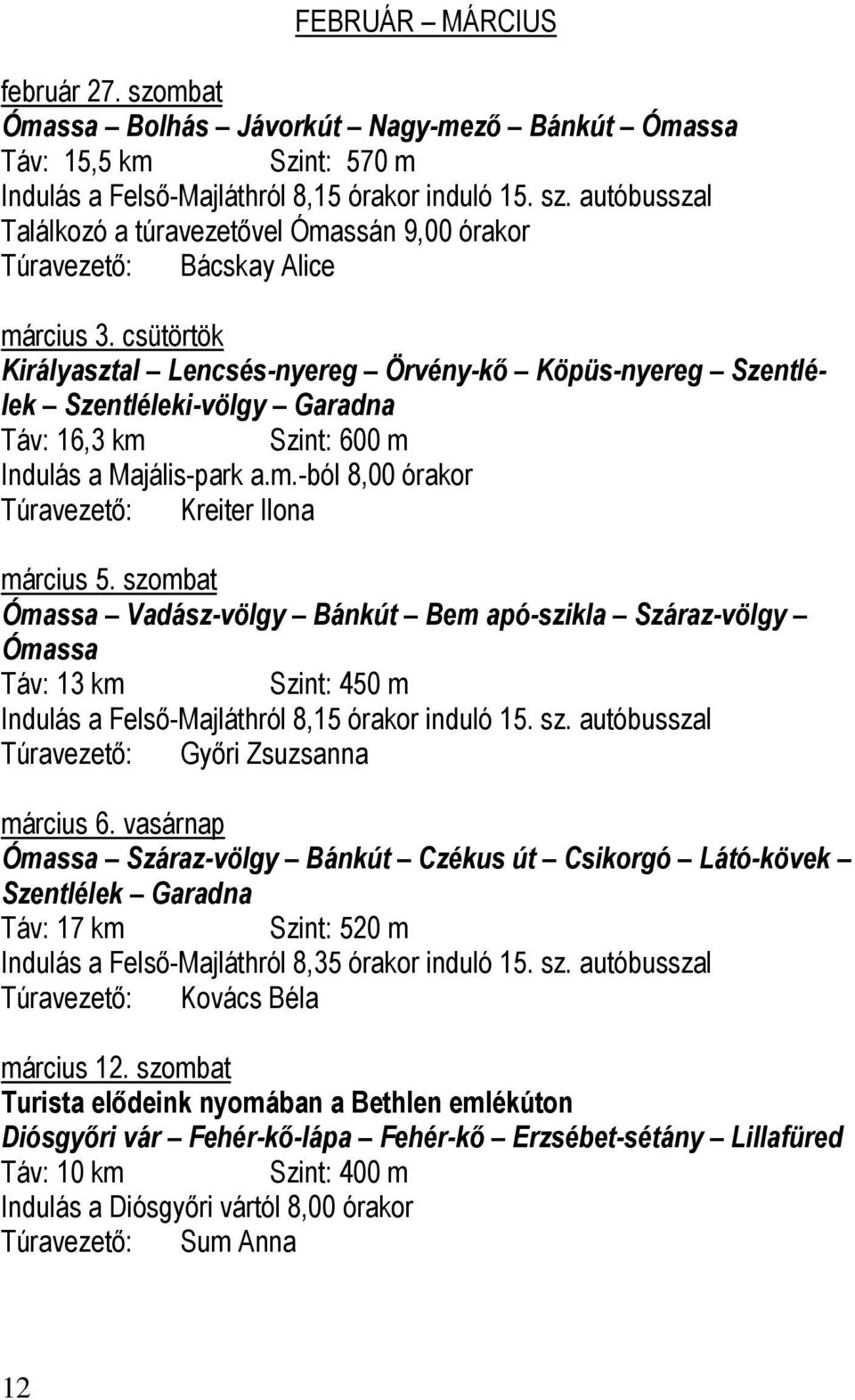 szombat Ómassa Vadász-völgy Bánkút Bem apó-szikla Száraz-völgy Ómassa Táv: 13 km Szint: 450 m Indulás a Felső-Majláthról 8,15 órakor induló 15. sz. autóbusszal Túravezető: Győri Zsuzsanna március 6.